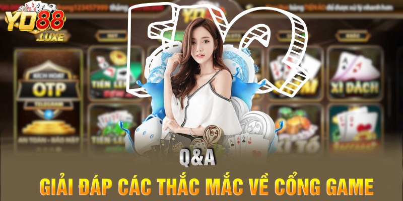 Q&A - Giải đáp các thắc mắc về cổng game