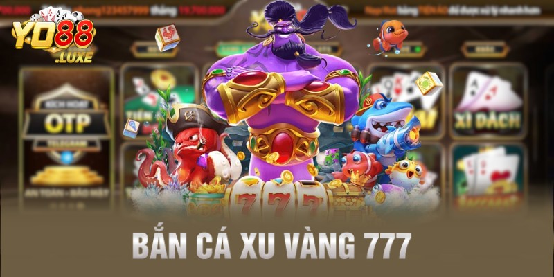 Bắn Cá Xu Vàng 777