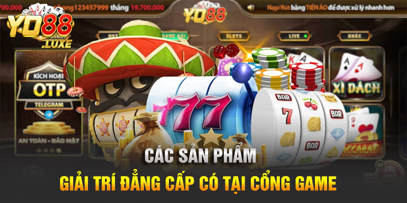 Các sản phẩm giải trí đẳng cấp có tại cổng game