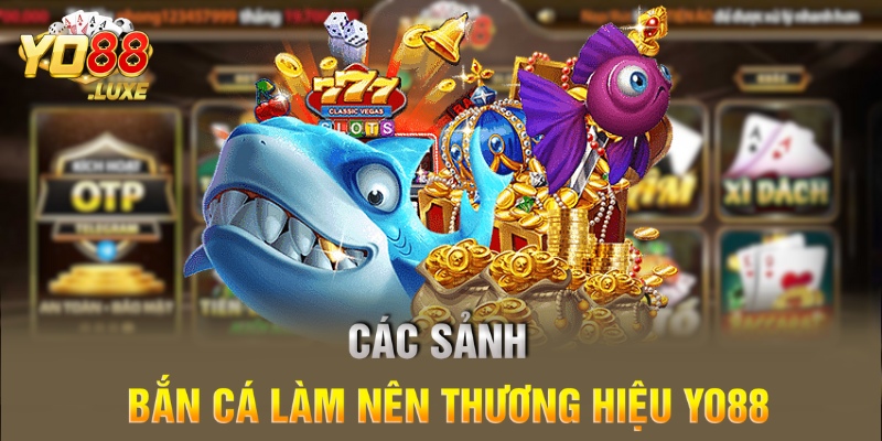 Các sảnh bắn cá làm nên thương hiệu Yo88
