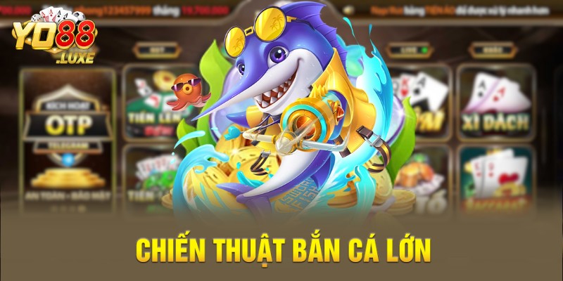 Chiến thuật bắn cá lớn