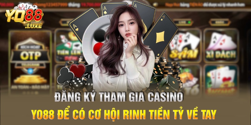 Đăng ký tham gia casino Yo88 để có cơ hội rinh tiền tỷ về tay