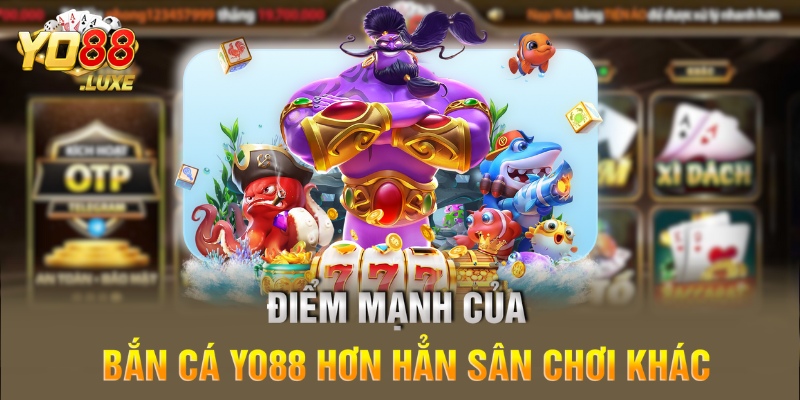 Điểm mạnh của bắn cá Yo88 hơn hẳn sân chơi khác