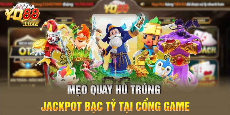 Mẹo quay hũ trúng jackpot bạc tỷ tại cổng game