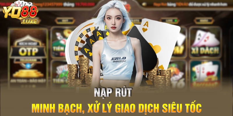 Nạp rút minh bạch, xử lý giao dịch siêu tốc