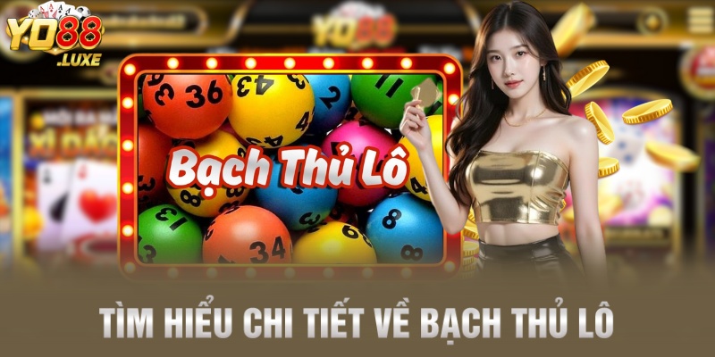Tìm hiểu chi tiết về bạch thủ lô