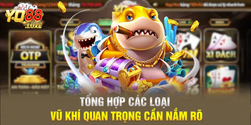 Tổng hợp các loại vũ khí quan trọng cần nắm rõ