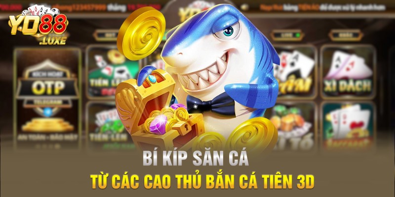 Bí kíp săn cá từ các cao thủ Bắn cá tiên 3D