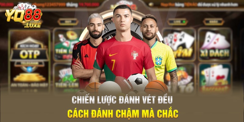 Chiến lược đánh vét đều - cách đánh chậm mà chắc