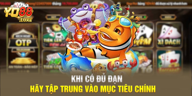 Khi có đủ đạn, hãy tập trung vào mục tiêu chính